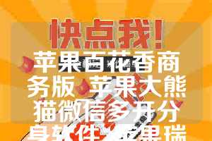 苹果百花香商务版_苹果大熊猫微信多开分身软件_苹果瑞萌萌如何下载(1)