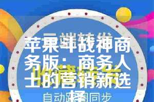 苹果斗战神商务版：商务人士的营销新选择