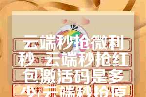 云端秒抢微利秒_云端秒抢红包激活码是多少(云端秒抢原理)