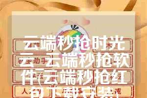 云端秒抢时光云_云端秒抢软件(云端秒抢红包下载安装)