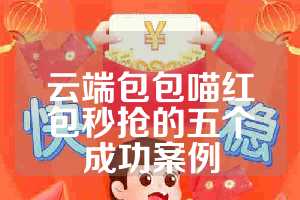 云端包包喵红包秒抢的五个成功案例