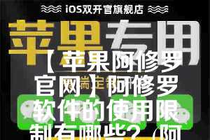 【苹果阿修罗官网】阿修罗软件的使用限制有哪些？(阿修罗测评)