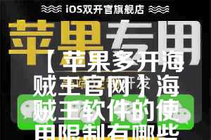 【苹果多开海贼王官网】海贼王软件的使用限制有哪些？(海贼王ip手游)