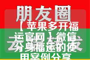 【苹果多开福运官网】微信分身福运的使用案例分享