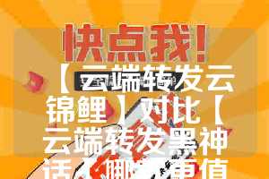 【云端转发云锦鲤】对比【云端转发黑神话】哪款更值得选择