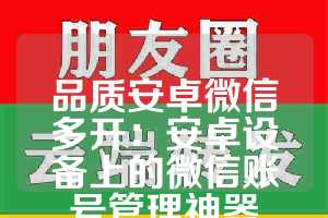 品质安卓微信多开：安卓设备上的微信账号管理神器