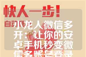 小龙人微信多开：让你的安卓手机秒变微信多账号登录神器