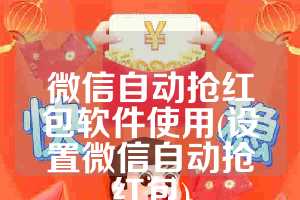 微信自动抢红包软件使用(设置微信自动抢红包)