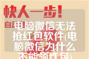 电脑微信无法抢红包软件(电脑微信为什么不能领红包)