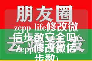 zepp life修改微信步数安全吗(Zepp修改微信步数)